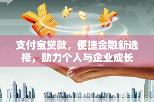 铜锣支付宝贷款，便捷金融新选择，助力个人与企业成长