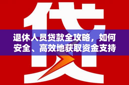 铜锣退休人员贷款全攻略，如何安全、高效地获取资金支持
