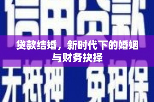 铜锣贷款结婚，新时代下的婚姻与财务抉择