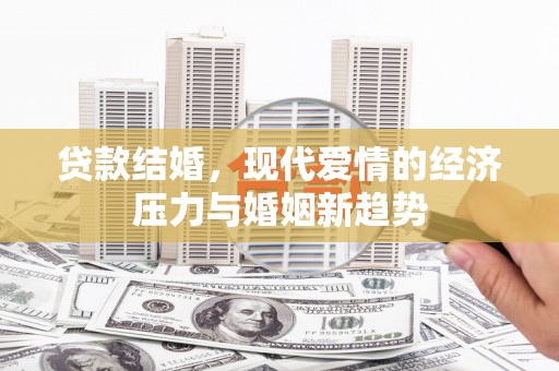 铜锣贷款结婚，现代爱情的经济压力与婚姻新趋势
