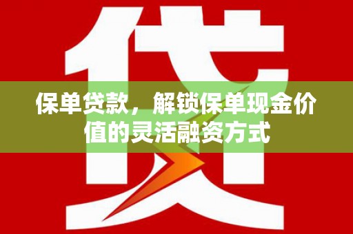 铜锣保单贷款，解锁保单现金价值的灵活融资方式