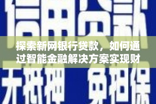 铜锣探索新网银行贷款，如何通过智能金融解决方案实现财富增长