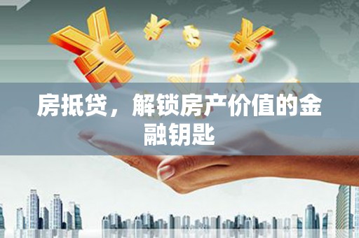 铜锣房抵贷，解锁房产价值的金融钥匙