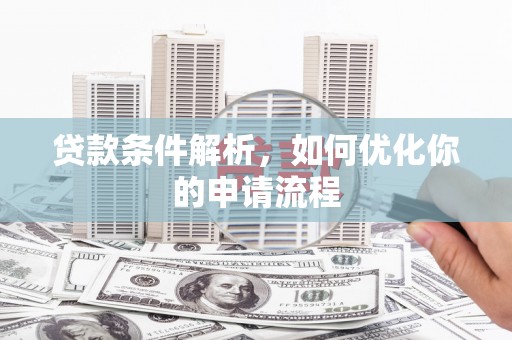 铜锣贷款条件解析，如何优化你的申请流程