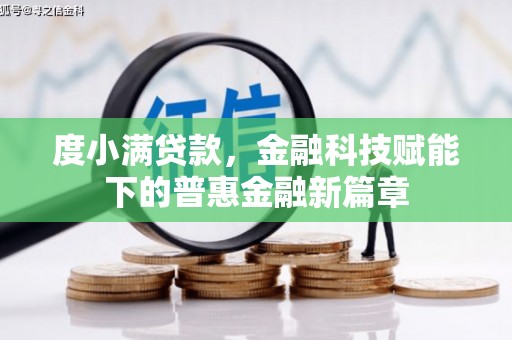 铜锣度小满贷款，金融科技赋能下的普惠金融新篇章