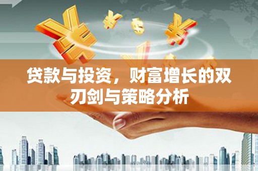 铜锣贷款与投资，财富增长的双刃剑与策略分析