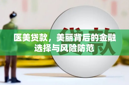 铜锣医美贷款，美丽背后的金融选择与风险防范