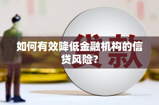 铜锣如何有效降低金融机构的信贷风险？