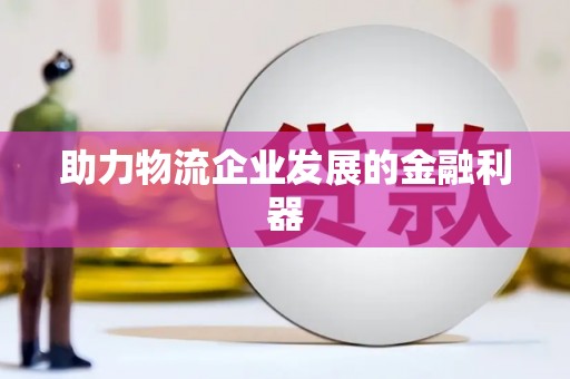 铜锣助力物流企业发展的金融利器
