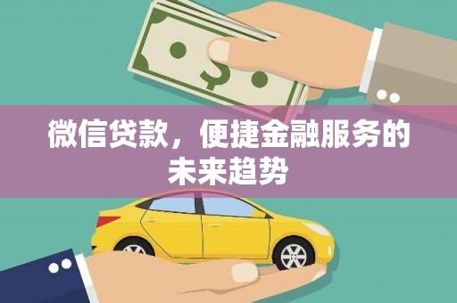 铜锣微信贷款，便捷金融服务的未来趋势
