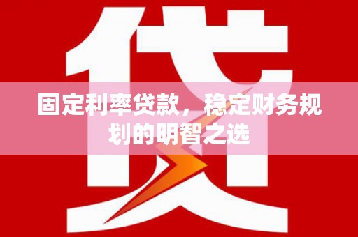 铜锣固定利率贷款，稳定财务规划的明智之选