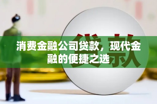 铜锣消费金融公司贷款，现代金融的便捷之选