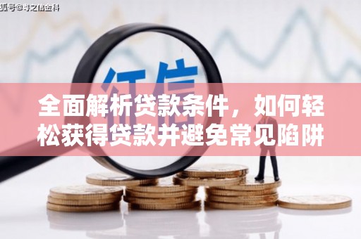 铜锣全面解析贷款条件，如何轻松获得贷款并避免常见陷阱