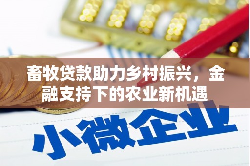 铜锣畜牧贷款助力乡村振兴，金融支持下的农业新机遇