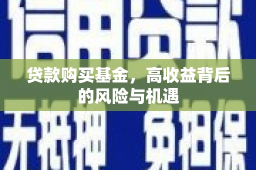 铜锣贷款购买基金，高收益背后的风险与机遇