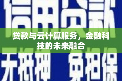 铜锣贷款与云计算服务，金融科技的未来融合
