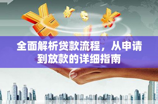 铜锣全面解析贷款流程，从申请到放款的详细指南