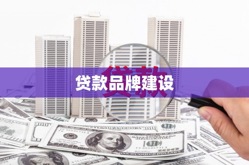 铜锣贷款品牌建设
