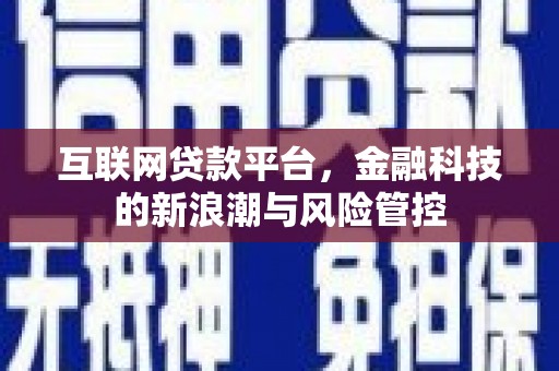铜锣互联网贷款平台，金融科技的新浪潮与风险管控