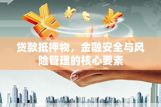 铜锣贷款抵押物，金融安全与风险管理的核心要素