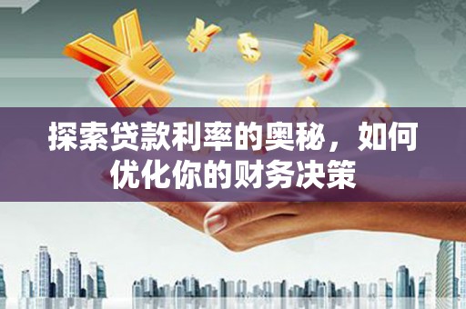 铜锣探索贷款利率的奥秘，如何优化你的财务决策