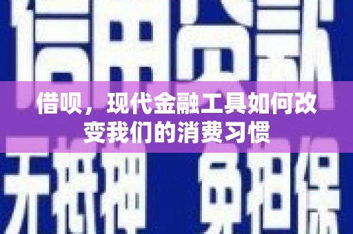 铜锣借呗，现代金融工具如何改变我们的消费习惯