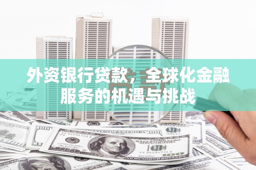 铜锣外资银行贷款，全球化金融服务的机遇与挑战