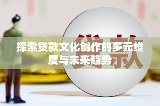 铜锣探索贷款文化创作的多元维度与未来趋势