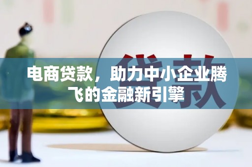 铜锣电商贷款，助力中小企业腾飞的金融新引擎
