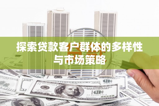 铜锣探索贷款客户群体的多样性与市场策略