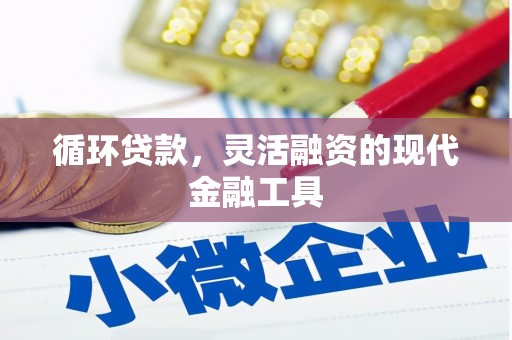 铜锣循环贷款，灵活融资的现代金融工具