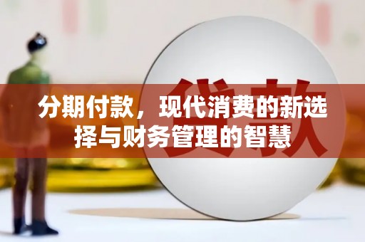 铜锣分期付款，现代消费的新选择与财务管理的智慧