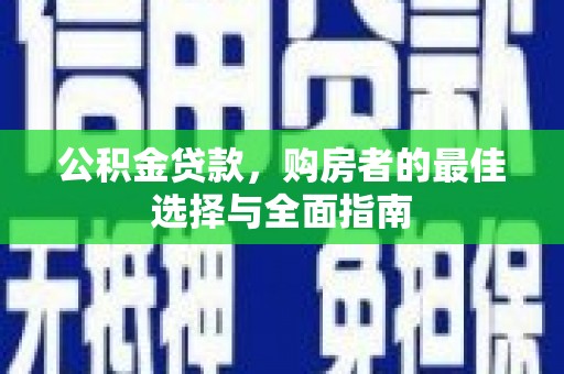 铜锣公积金贷款，购房者的最佳选择与全面指南