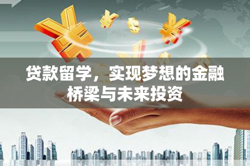 铜锣贷款留学，实现梦想的金融桥梁与未来投资