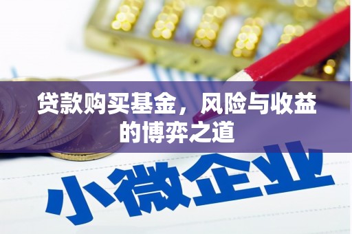 铜锣贷款购买基金，风险与收益的博弈之道