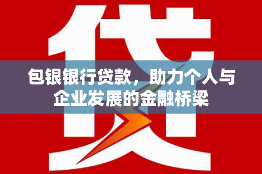 铜锣包银银行贷款，助力个人与企业发展的金融桥梁