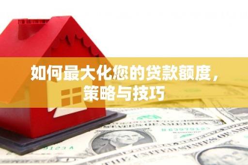 铜锣如何最大化您的贷款额度，策略与技巧