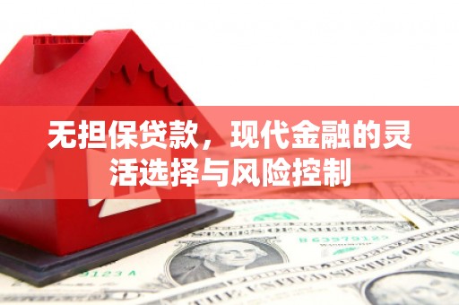 铜锣无担保贷款，现代金融的灵活选择与风险控制