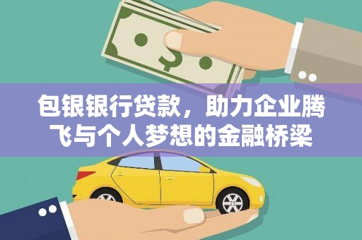 铜锣包银银行贷款，助力企业腾飞与个人梦想的金融桥梁
