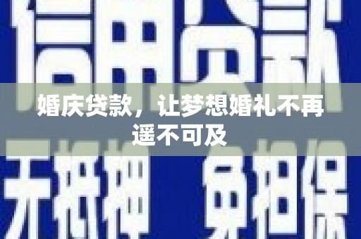 铜锣婚庆贷款，让梦想婚礼不再遥不可及