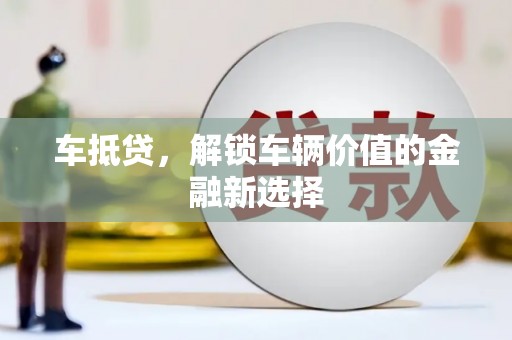 铜锣车抵贷，解锁车辆价值的金融新选择