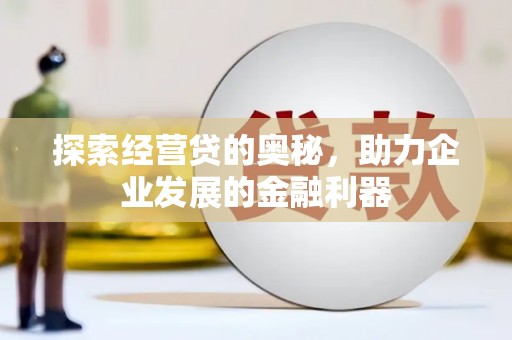铜锣探索经营贷的奥秘，助力企业发展的金融利器