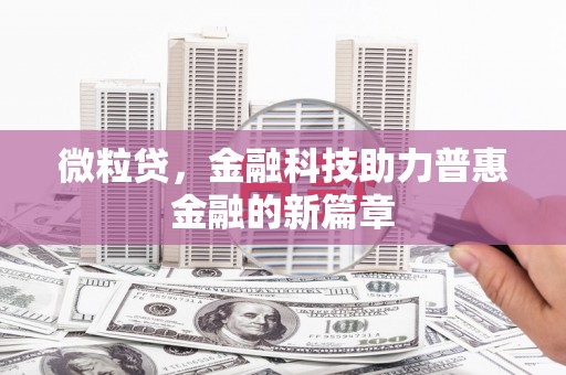 铜锣微粒贷，金融科技助力普惠金融的新篇章