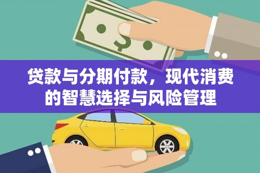 铜锣贷款与分期付款，现代消费的智慧选择与风险管理