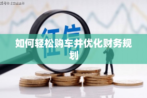 铜锣如何轻松购车并优化财务规划