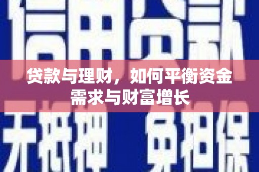 铜锣贷款与理财，如何平衡资金需求与财富增长