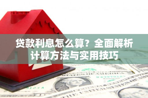 铜锣贷款利息怎么算？全面解析计算方法与实用技巧
