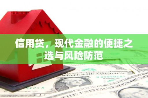 铜锣信用贷，现代金融的便捷之选与风险防范