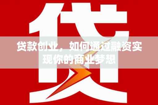铜锣贷款创业，如何通过融资实现你的商业梦想