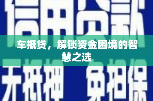 铜锣车抵贷，解锁资金困境的智慧之选